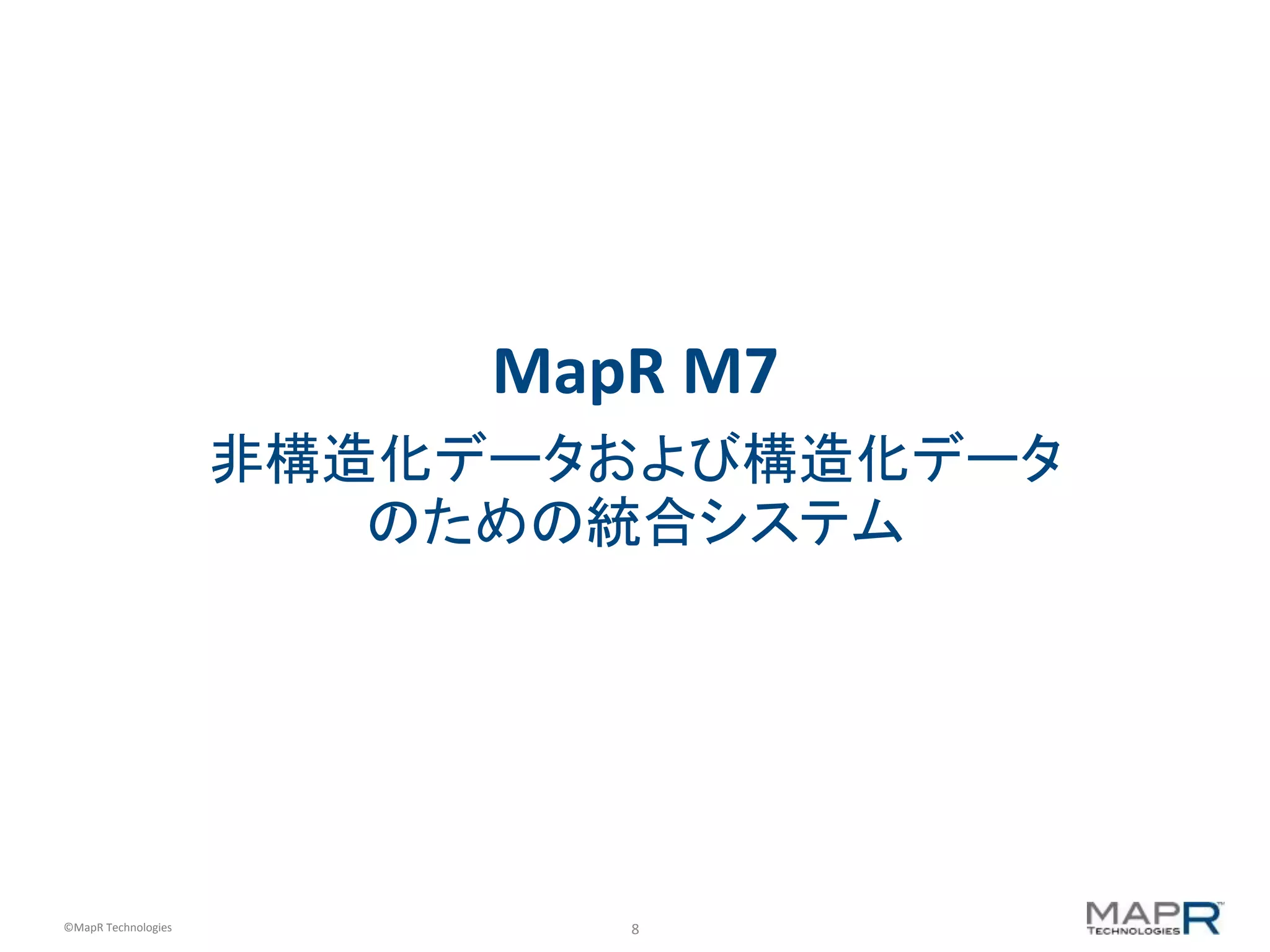 8	
  ©MapR	
  Technologies	
  
MapR	
  M7	
  
非構造化データおよび構造化データ	
  
のための統合システム	
  
	
  
 