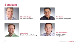 © 2015 MapR Technologies 3
Speakers
Steve Wooledge
VP, Product Marketing
Anil Gadre
SVP, Product Management
Will Ochandarena
Director, Product
Management
Nick Amato
Director, Technical Marketing
 