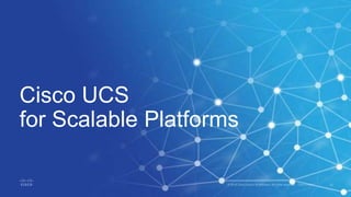 Cisco UCS
for Scalable Platforms
 
