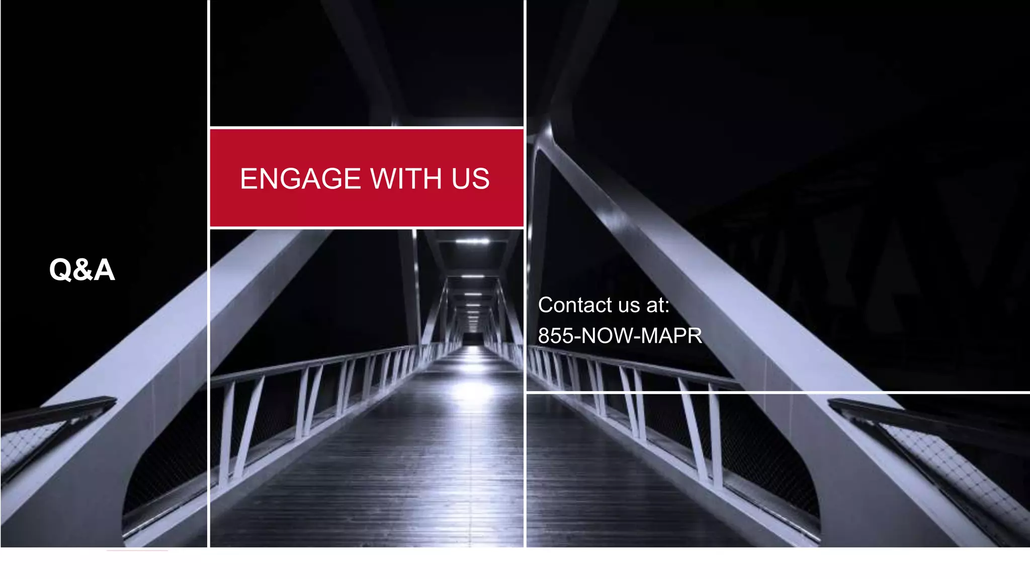 Q&A
ENGAGE WITH US
Contact us at:
855-NOW-MAPR
 