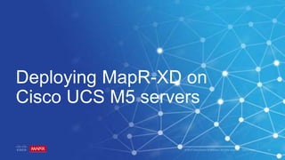 Deploying MapR-XD on
Cisco UCS M5 servers
 