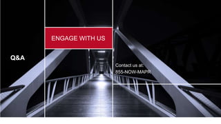 Q&A
ENGAGE WITH US
Contact us at:
855-NOW-MAPR
 