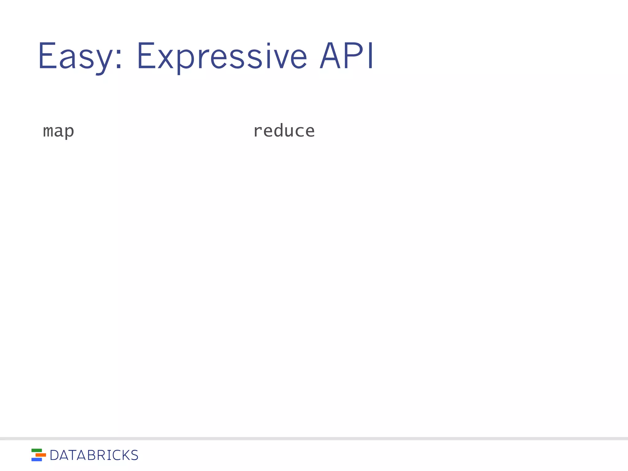Easy: Expressive API
map reduce
 