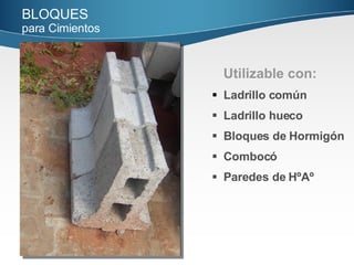 Utilizable con: Ladrillo común Ladrillo hueco Bloques de Hormigón Combocó Paredes de HºAº BLOQUES   para Cimientos   