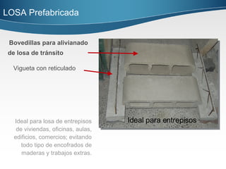 Vigueta con reticulado Bovedillas para alivianado  de losa de tránsito  Ideal para losa de entrepisos de viviendas, oficinas, aulas, edificios, comercios; evitando todo tipo de encofrados de maderas y trabajos extras. Ideal para entrepisos LOSA Prefabricada  