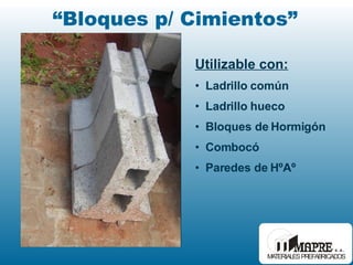 “ Bloques p/ Cimientos” Utilizable con: Ladrillo común Ladrillo hueco Bloques de Hormigón Combocó Paredes de HºAº 