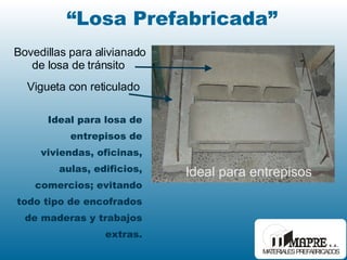 Vigueta con reticulado Ideal para losa de entrepisos de viviendas, oficinas, aulas, edificios, comercios; evitando todo tipo de encofrados de maderas y trabajos extras. Bovedillas para alivianado de losa de tránsito “ Losa Prefabricada” Ideal para entrepisos 