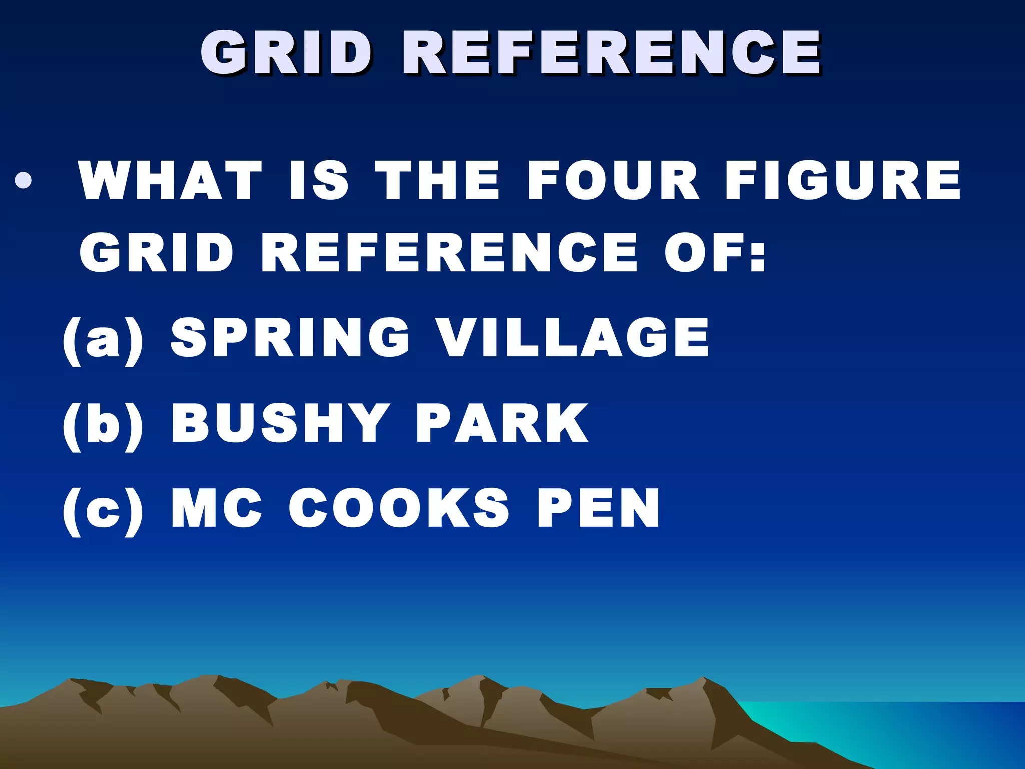 GRID REFERENCE WHAT IS THE FOUR FIGURE GRID REFERENCE OF: SPRING VILLAGE BUSHY PARK MC COOKS PEN 