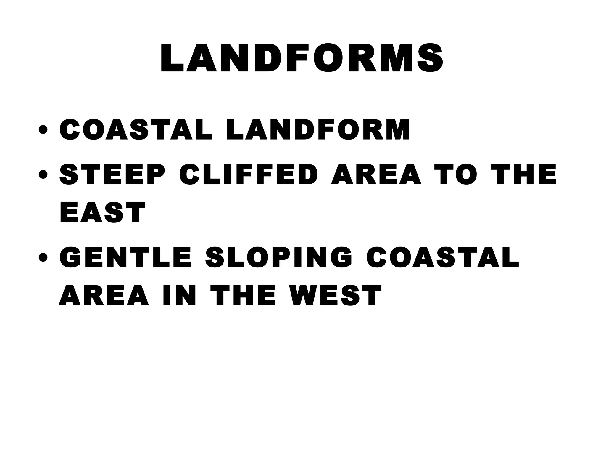 LANDFORMS COASTAL LANDFORM STEEP CLIFFED AREA TO THE EAST GENTLE SLOPING COASTAL AREA IN THE WEST 