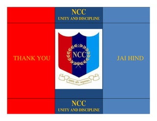 NCC
UNITYANDDISCIPLINE
NCC
UNITY AND DISCIPLINE
NCC
UNITY AND DISCIPLINE
THANK YOU JAI HIND
 