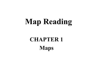 Map Reading
CHAPTER 1
Maps
 