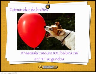 Estourador de balões




                                   Anastasia estoura 100 balões em
                                          até 44 segundos


sexta-feira, 3 de agosto de 2012
 