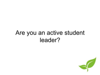 Are you an active student leader? 