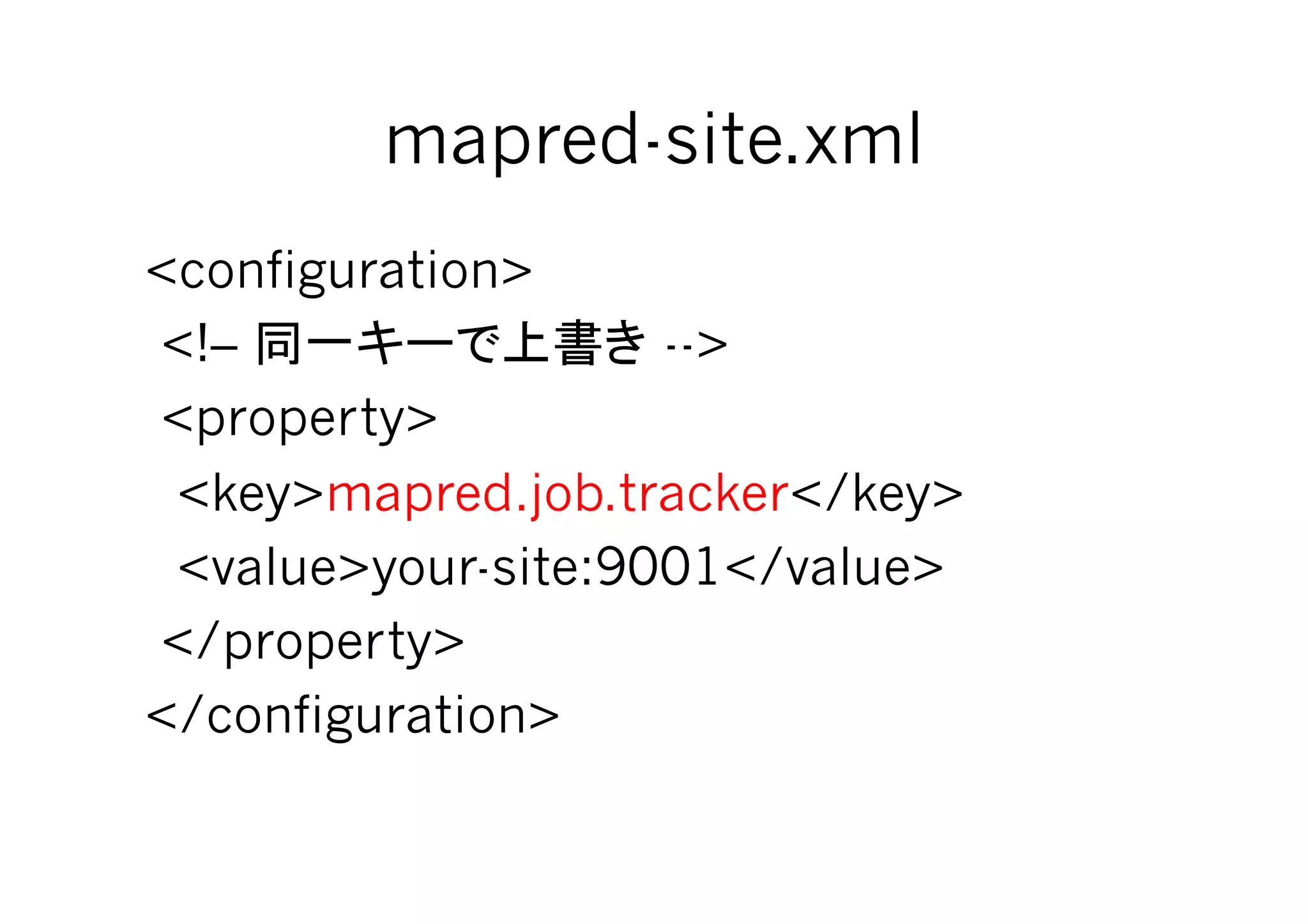 mapred-site.xml	
<configuration>
<!–                 -->
<property>
 <key>mapred.job.tracker</key>
 <value>your-site:9001</value>
</property>
</configuration>
 