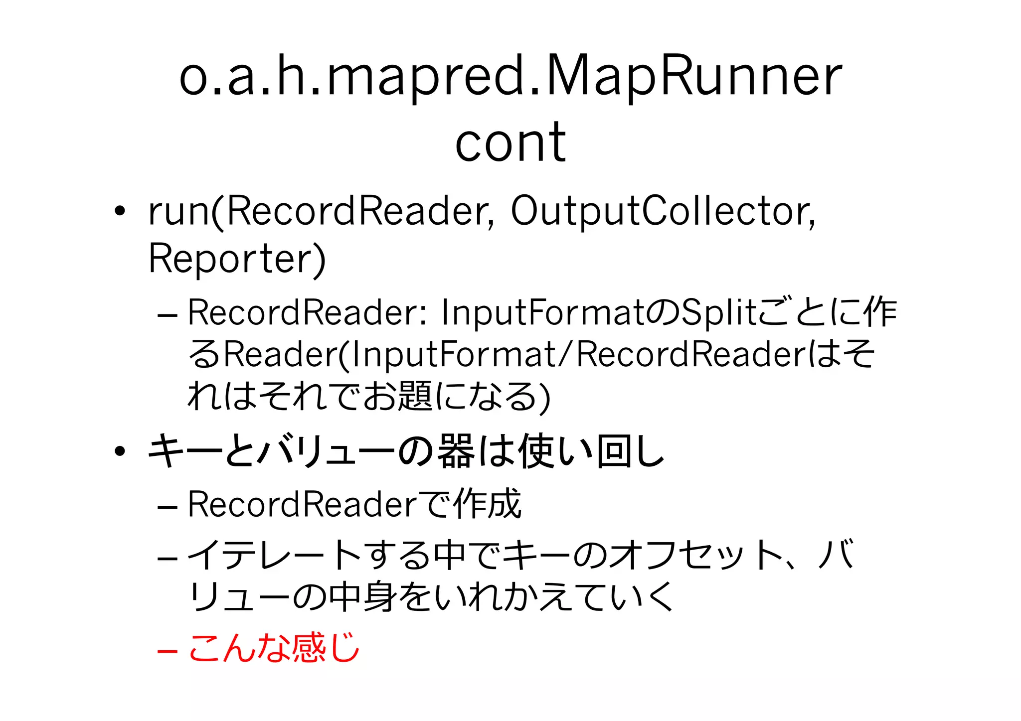 o.a.h.mapred.MapRunner
                cont	
•  run(RecordReader, OutputCollector,
   Reporter)
     – RecordReader: InputFormat Split
         Reader(InputFormat/RecordReader
                           )
• 
     – RecordReader
     – 
                ⾝身
     – 
 
