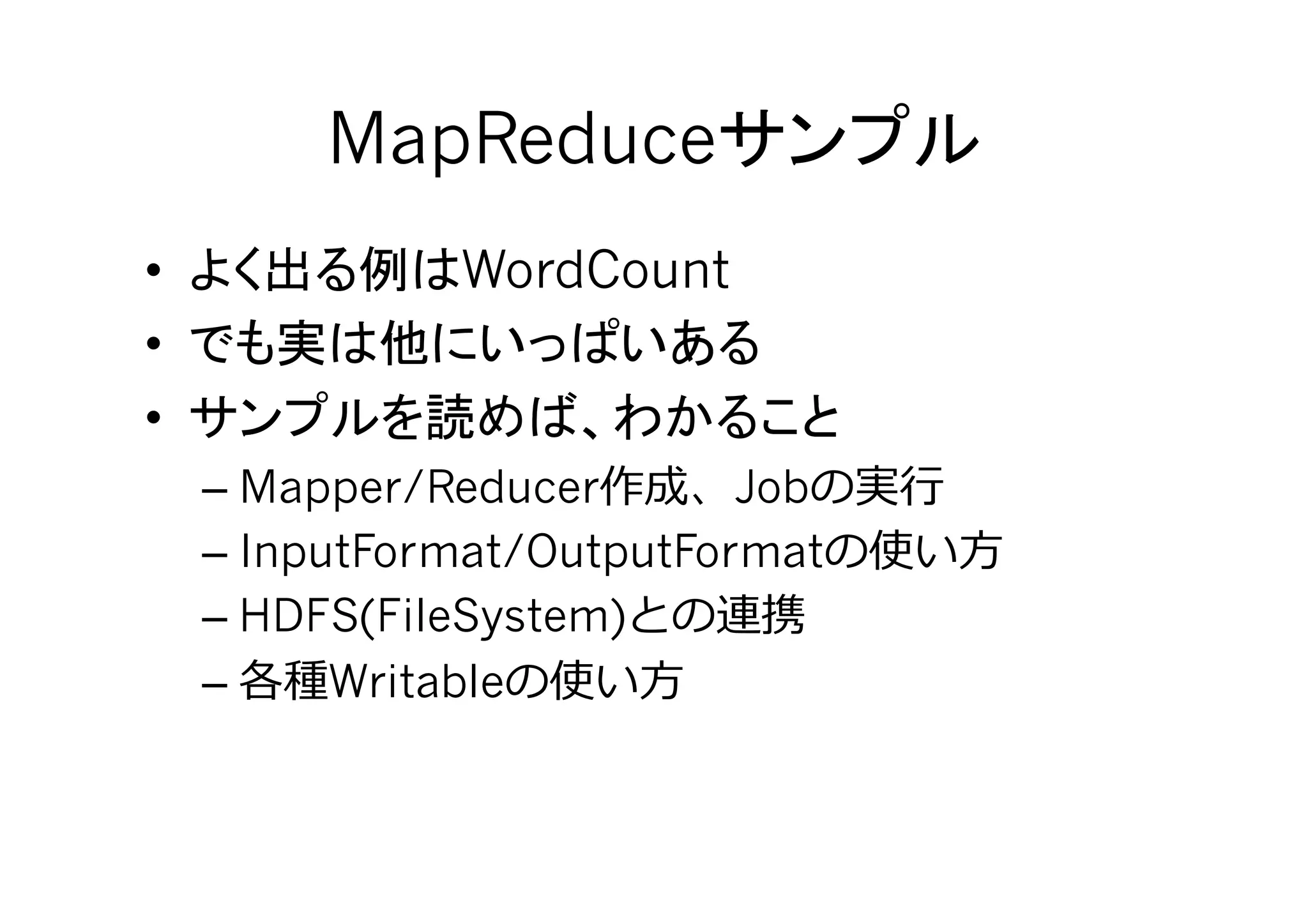 MapReduce                      	
•              WordCount
• 
• 
     – Mapper/Reducer       Job   ⾏行行
     – InputFormat/OutputFormat         ⽅方
     – HDFS(FileSystem)
     –     Writable     ⽅方
 