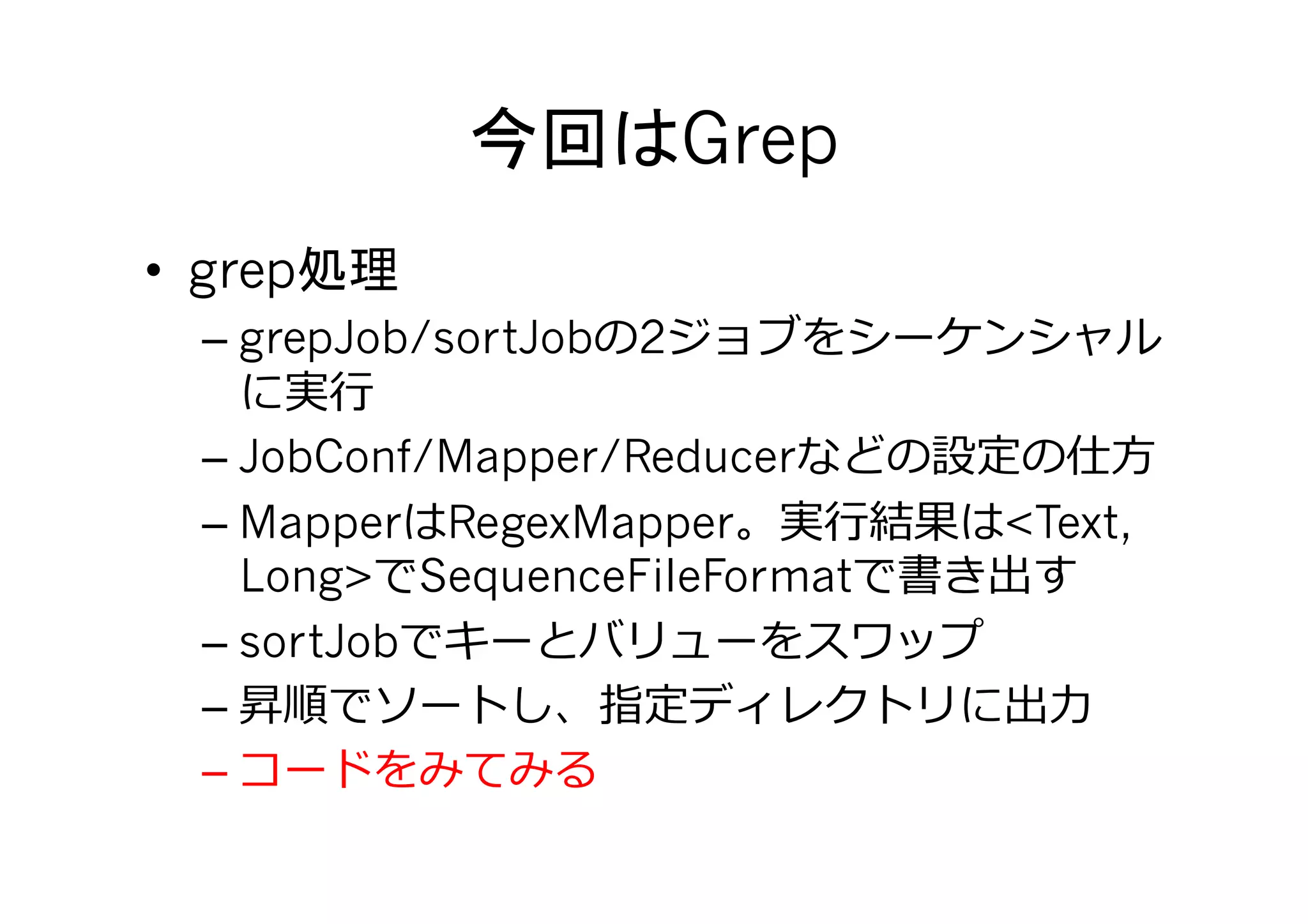 Grep	
•  grep
  – grepJob/sortJob 2
        ⾏行行
  – JobConf/Mapper/Reducer            ⽅方
  – Mapper RegexMapper     ⾏行行   <Text,
    Long> SequenceFileFormat
  – sortJob
  –                                ⼒力力
  – 
 