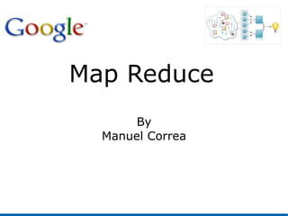 Map Reduce
By
Manuel Correa