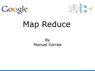 Map Reduce
By
Manuel Correa
 