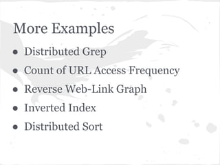 More Examples
● Distributed Grep
● Count of URL Access Frequency
● Reverse Web-Link Graph
● Inverted Index
● Distributed Sort
 