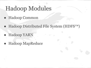 Hadoop Modules
● Hadoop Common

● Hadoop Distributed File System (HDFS™)

● Hadoop YARN

● Hadoop MapReduce
 