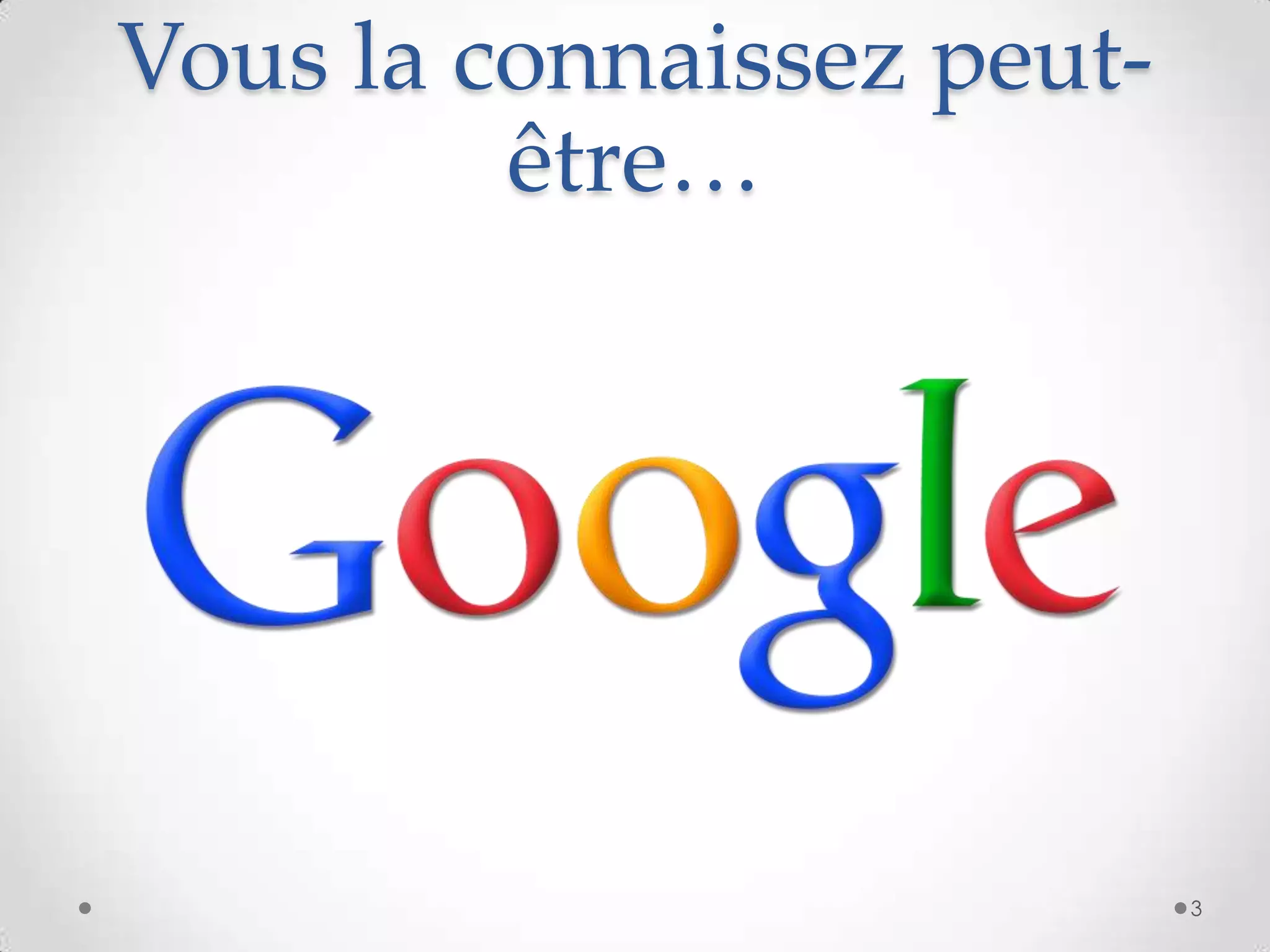 Vous la connaissez peut-
être…
3
 