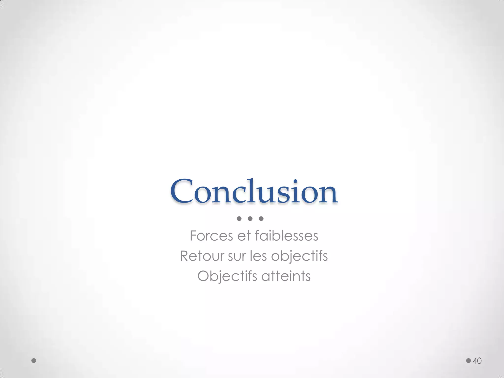 Conclusion
Forces et faiblesses
Retour sur les objectifs
Objectifs atteints
40
 