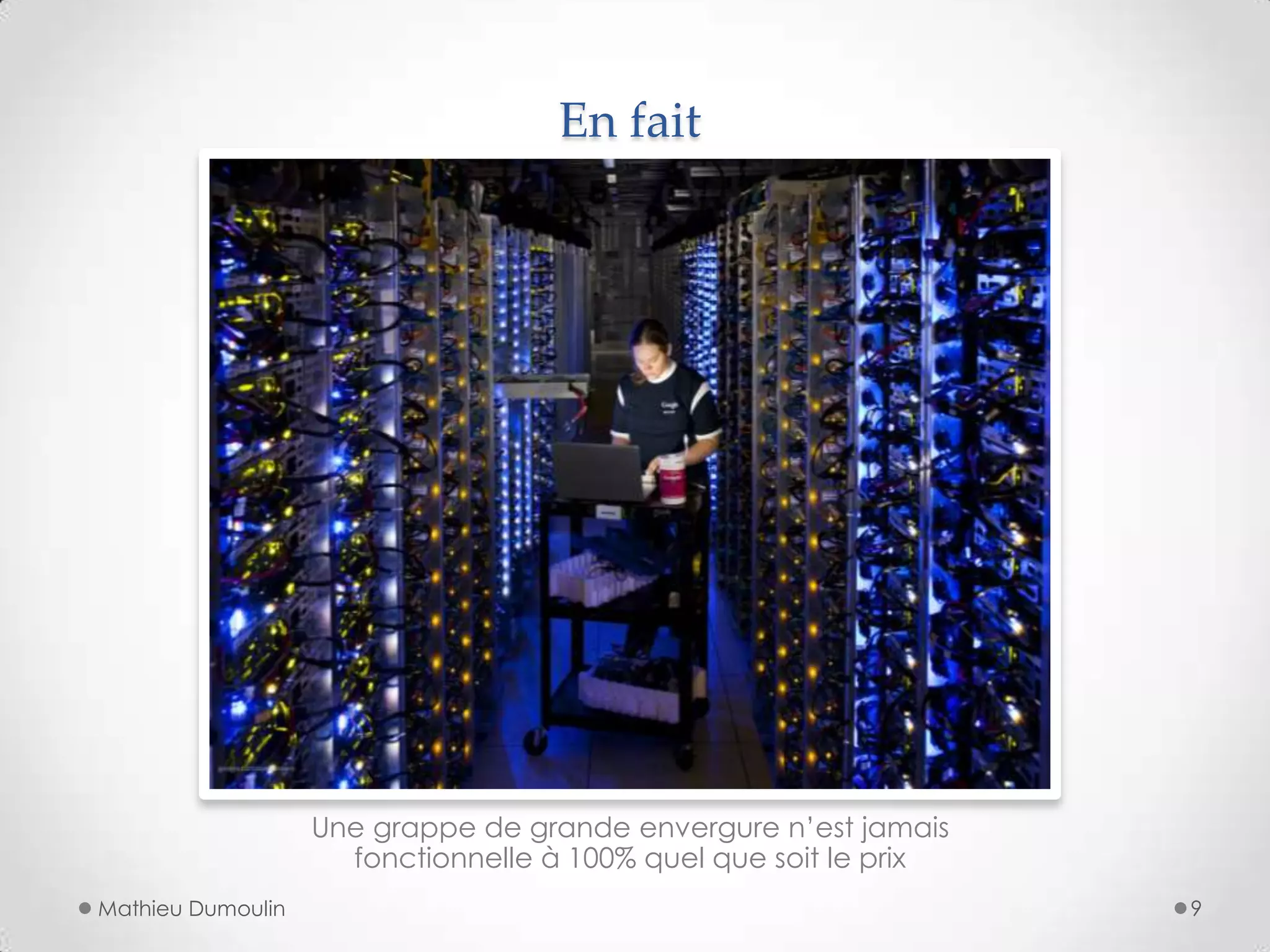 En fait
Une grappe de grande envergure n’est jamais
fonctionnelle à 100% quel que soit le prix
Mathieu Dumoulin 9
 