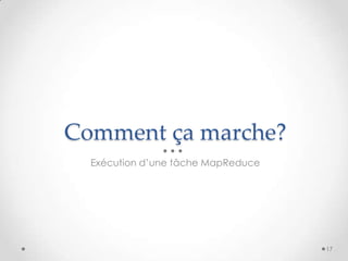 Comment ça marche?
Exécution d’une tâche MapReduce
17
 