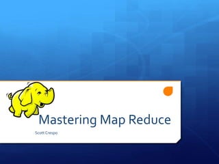 Mastering Map Reduce
Scott Crespo
 