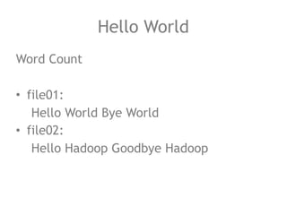 Hello World
Word Count
• file01:
Hello World Bye World
• file02:
Hello Hadoop Goodbye Hadoop
 