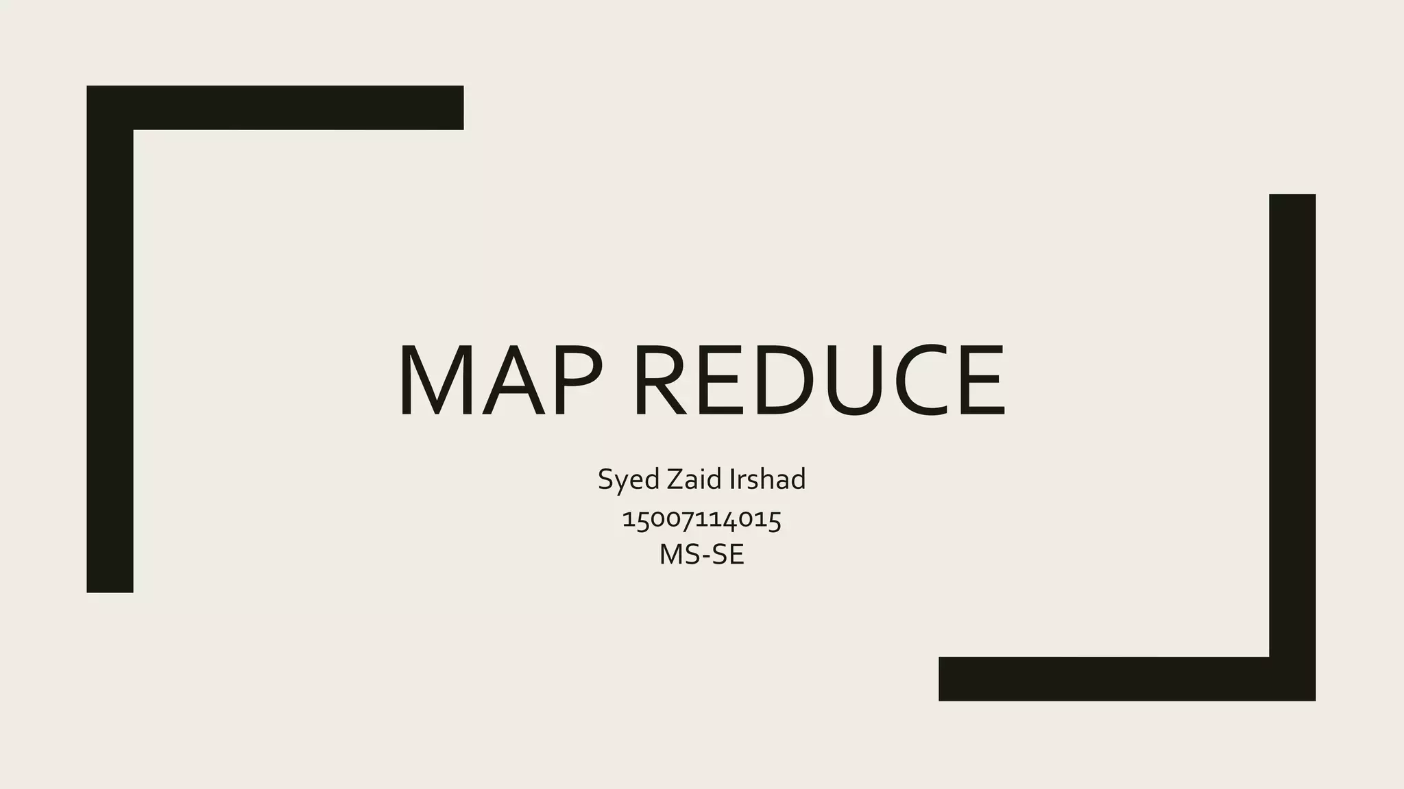MAP REDUCE
Syed Zaid Irshad
15007114015
MS-SE
 