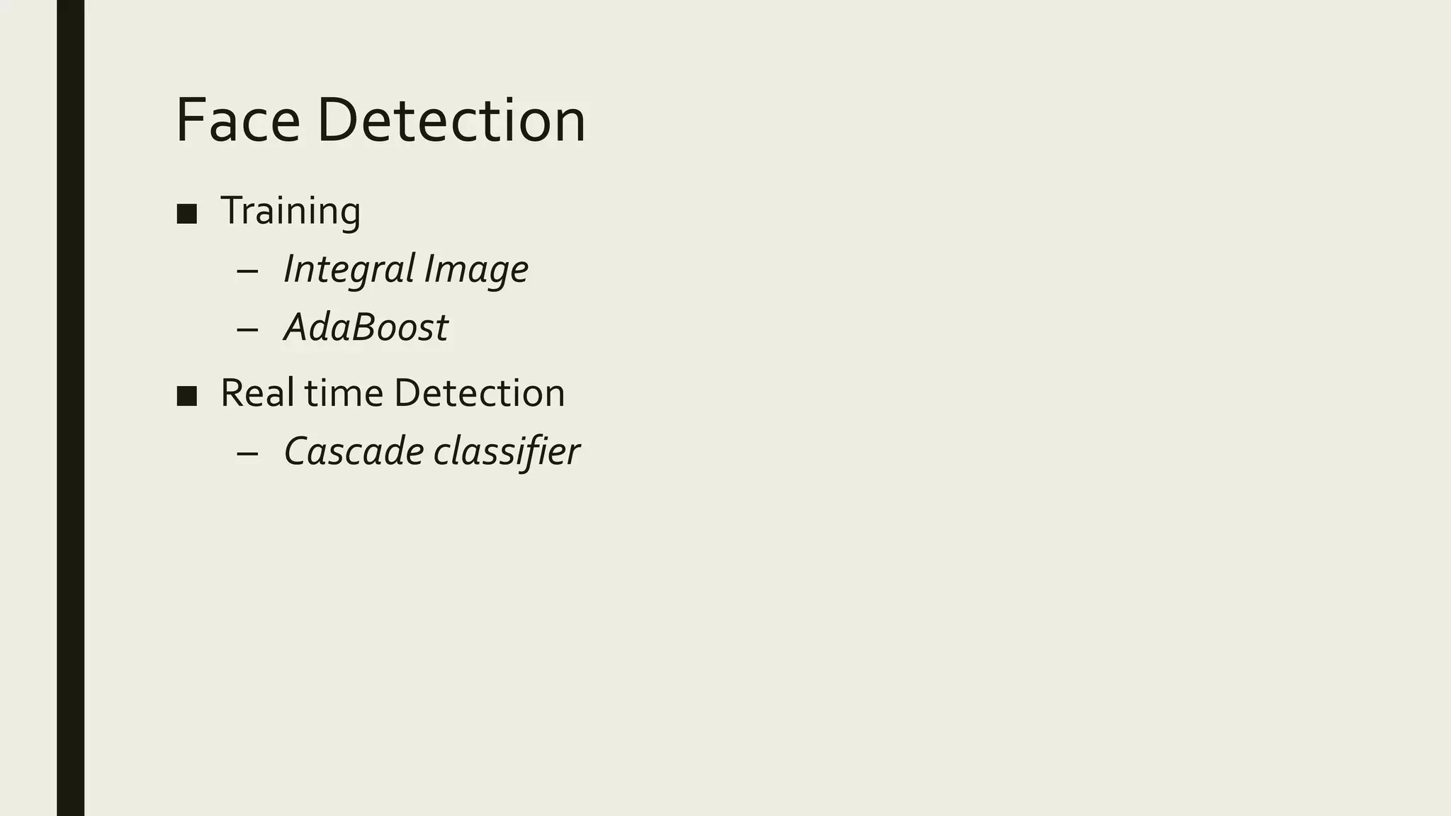 Face Detection
■ Training
– Integral Image
– AdaBoost
■ Real time Detection
– Cascade classifier
 