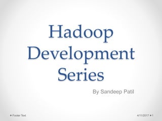Hadoop
Development
Series
By Sandeep Patil
4/11/2017 1Footer Text
