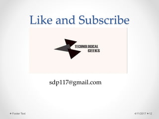 Like and Subscribe
4/11/2017Footer Text 12
sdp117@gmail.com
 