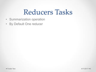 Reducers Tasks
• Summarization operation
• By Default One reducer
4/11/2017Footer Text 6