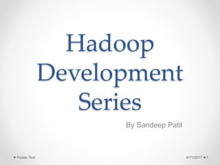 Hadoop
Development
Series
By Sandeep Patil
4/11/2017 1Footer Text
 