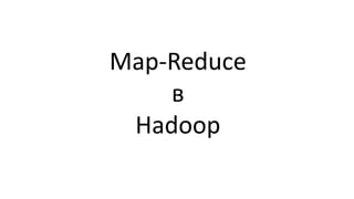 Map-Reduce
в
Hadoop
 
