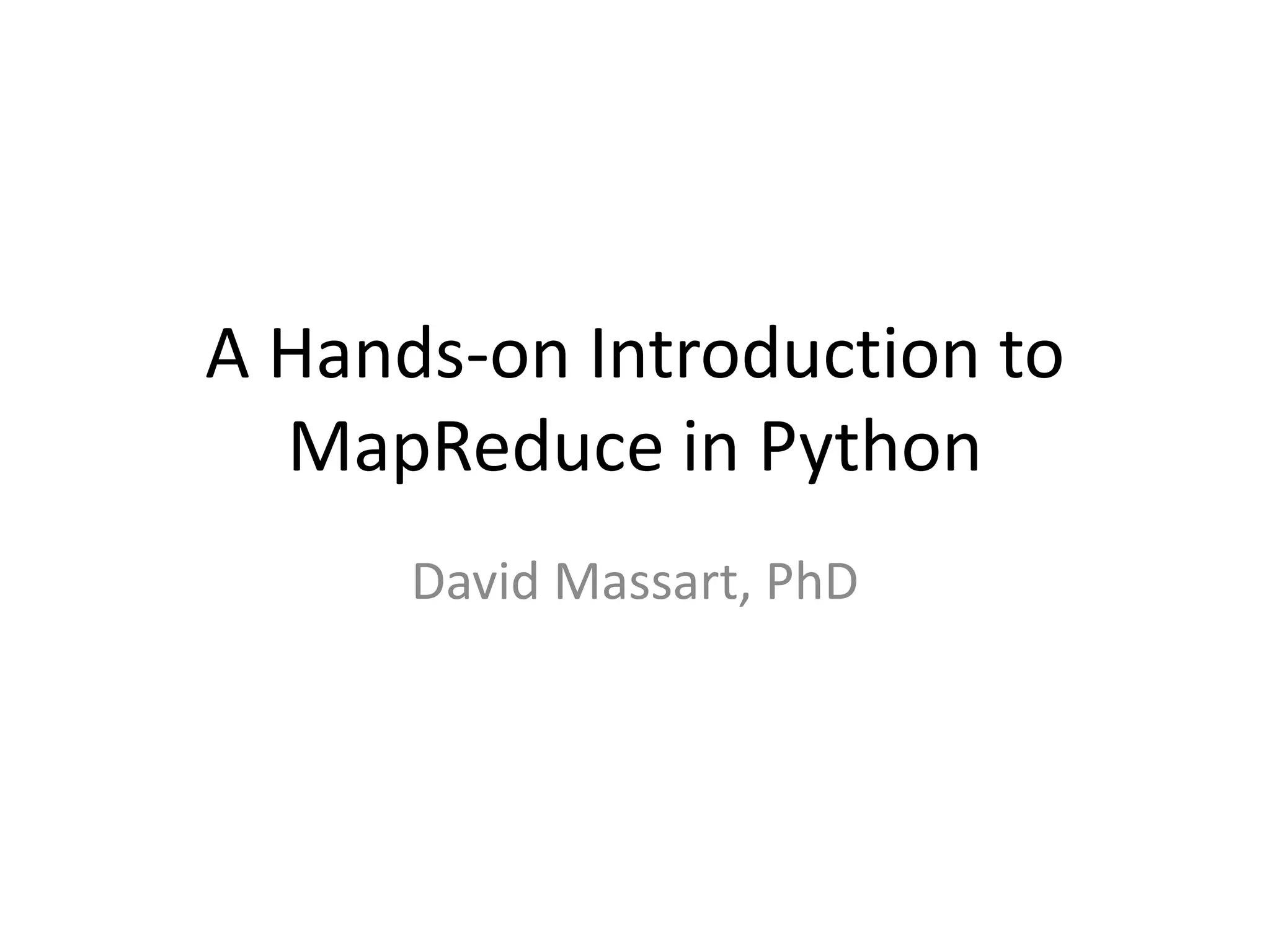 A Hands-on Introduction to
MapReduce in Python
David Massart, PhD