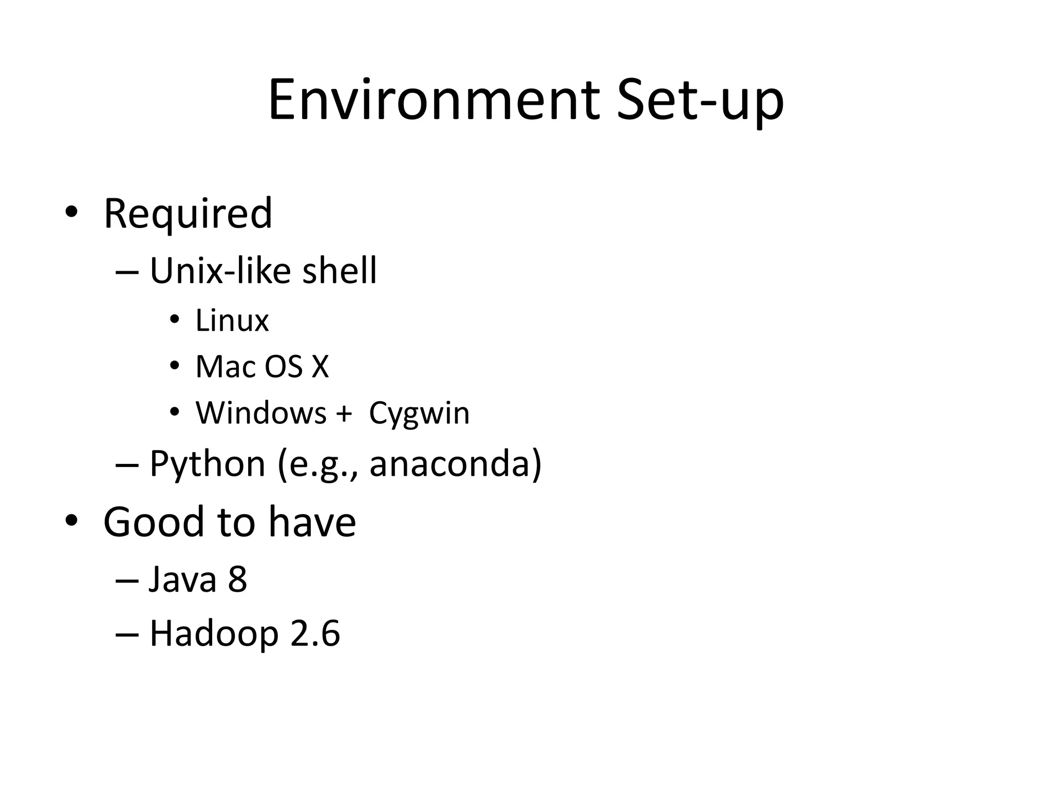 Environment Set-up
• Required
– Unix-like shell
• Linux
• Mac OS X
• Windows + Cygwin
– Python (e.g., anaconda)
• Good to have
– Java 8
– Hadoop 2.6