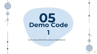 Demo Code
1
05
27
Sum array elements using mapReduce
 