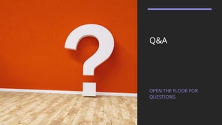 Q&A
OPEN THE FLOOR FOR
QUESTIONS.
 