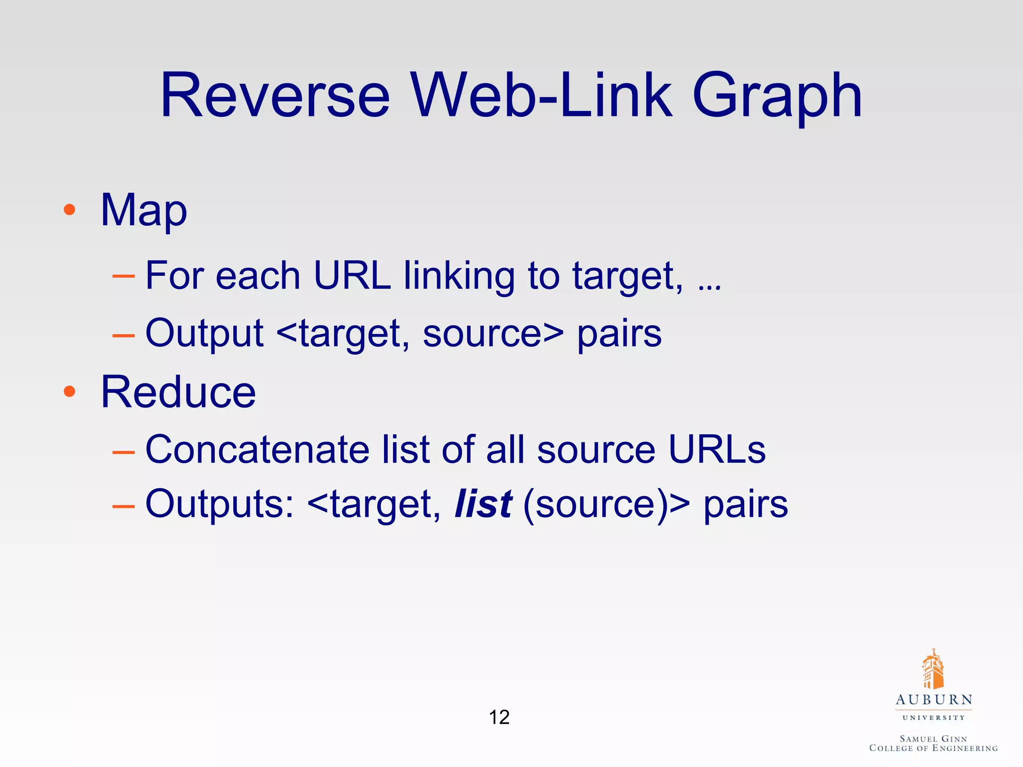 Reverse Web-Link Graph Map For each URL linking to target,  … Output <target, source> pairs  Reduce Concatenate list of all source URLs Outputs: <target,  list  (source)> pairs 