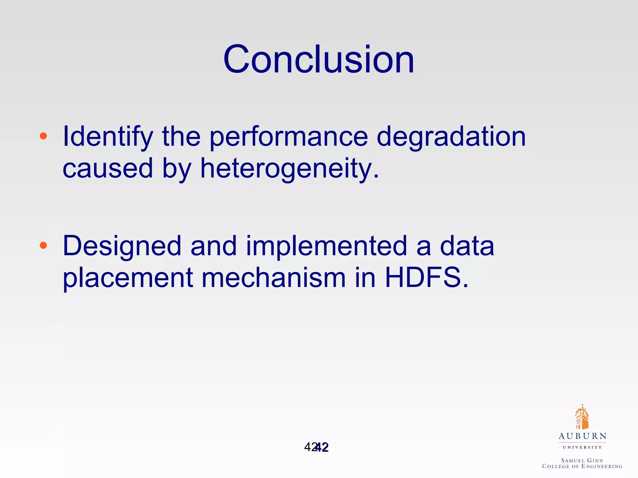 Conclusion Identify the performance degradation caused by heterogeneity. Designed and implemented a data placement mechanism in HDFS. 