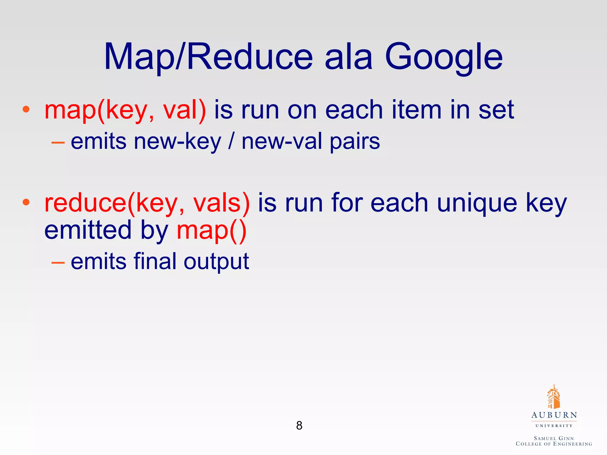 Map/Reduce ala Google map(key, val)  is run on each item in set emits new-key / new-val pairs reduce(key, vals)   is run for each unique key emitted by  map() emits final output 