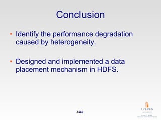 Conclusion Identify the performance degradation caused by heterogeneity. Designed and implemented a data placement mechanism in HDFS. 