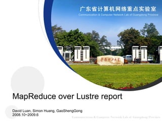 MapReduce over Lustre report David Luan, Simon Huang, GaoShengGong  2008.10~2009.6 