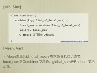 class Combiner {
    combine(key, list_of_local_max) {
       local_max = maximum(list_of_local_max)
       emit(1, local_max)
    } // Max()

}                               Designing algorithms for Map Reduce
 