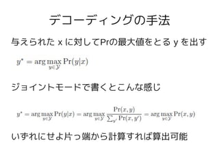 デコーディングの手法
与えられた x に対してPrの最大値をとる y を出す




ジョイントモードで書くとこんな感じ




いずれにせよ片っ端から計算すれば算出可能
 