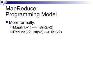 MapReduce: Programming Model More formally, Map(k1,v1) --> list(k2,v2) Reduce(k2, list(v2)) --> list(v2) 